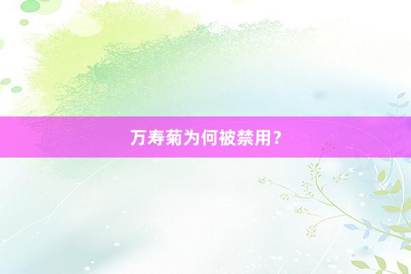 万寿菊为何被禁用？